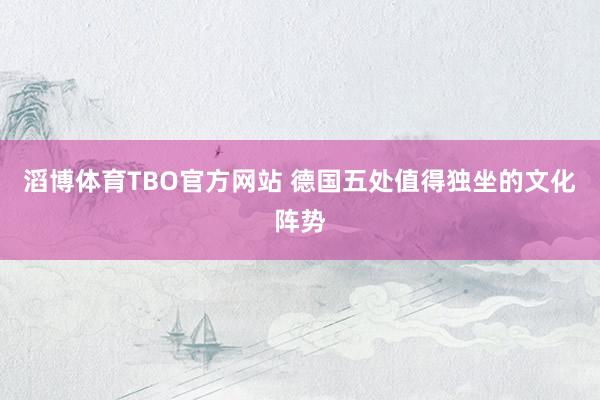 滔博体育TBO官方网站 德国五处值得独坐的文化阵势