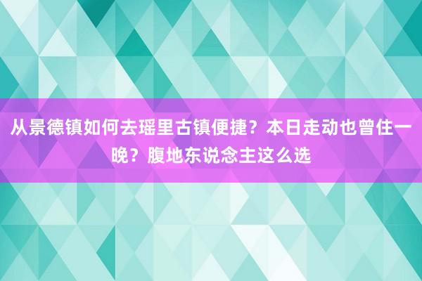 从景德镇如何去瑶里古镇便捷？本日走动也曾住一晚？腹地东说念主这么选