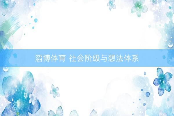 滔博体育 社会阶级与想法体系